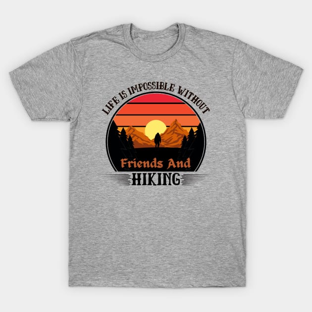 Life Is Impossible Without Friends and Hiking Hiker Hiking T-Shirt by Imou designs